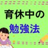 育休中の勉強法